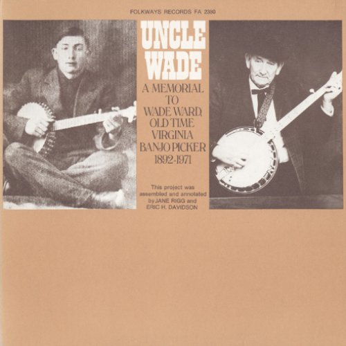 Uncle Wade - A Memorial to Wade Ward: Old Time Virginia Banjo Picker, 1892-1971