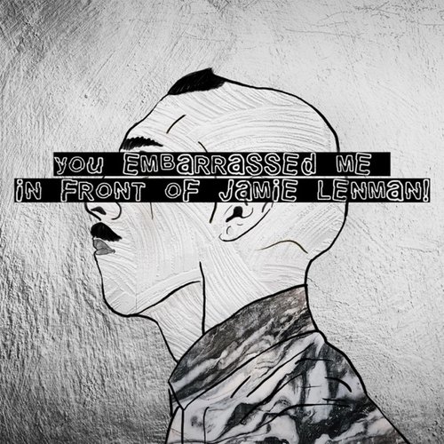 You Embarrassed Me in Front of Jamie Lenman