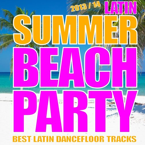 Latin Summer Beach Party 2013/2014 (Kuduro, Salsa, Bachata, Latin House, Mambo, Merengue)