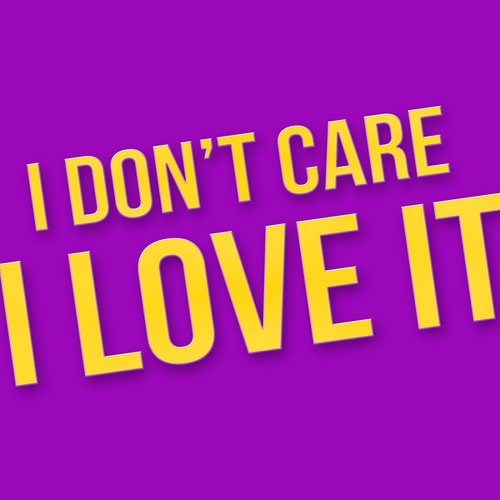 I Love It (I Don't Care)