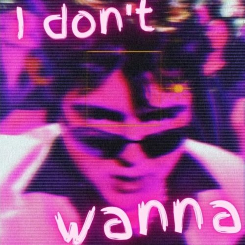 I DON'T WANNA