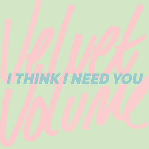 I Think I Need You