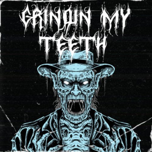 GRINDIN' MY TEETH