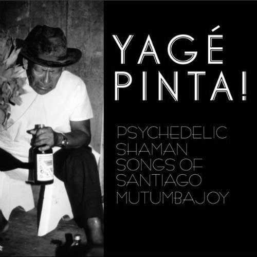 Yagé Pinta! (Psychedelic Shaman Songs Of Santiago Mutumbajoy)