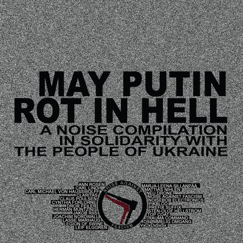 MAY PUTIN ROT IN HELL - A Noise Compilation in Solidarity With the People of Ukraine