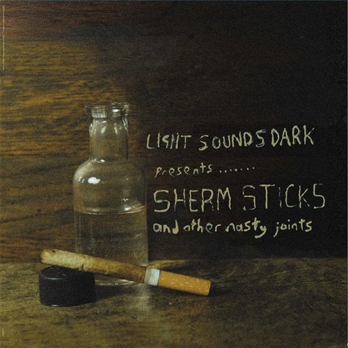 Light Sounds Dark Presents...Sherm Sticks and Other Nasty Joints