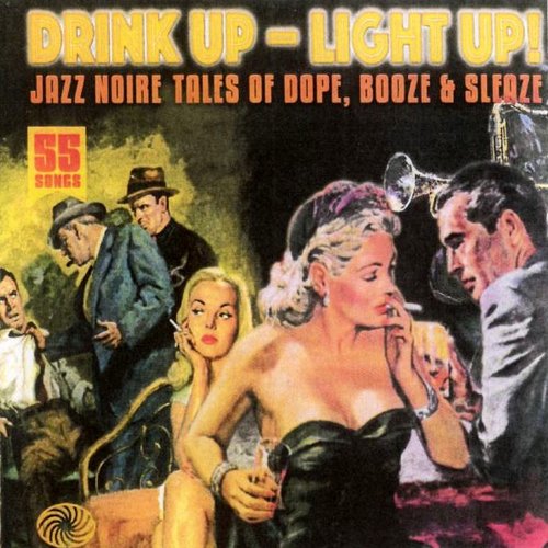 Drink Up - Light Up! Jazz Noire Tales Of Dope, Booze & Sleaze