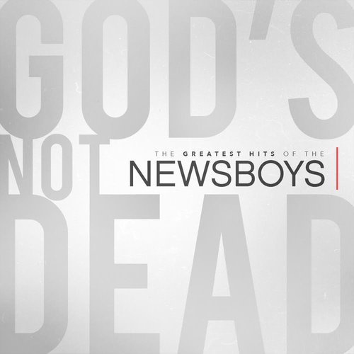 God's Not Dead - The Greatest Hits Of The Newsboys