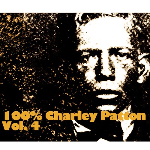 100% Charley Patton, Vol. 4