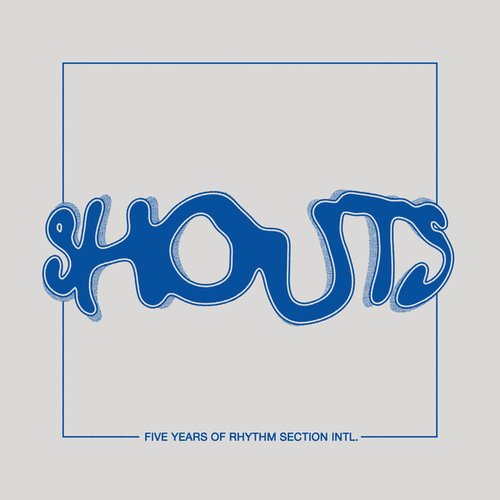 SHOUTS - 5 Years of Rhythm Section INTL