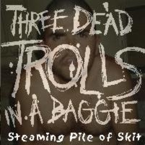 Steaming Pile Of Skit Three Dead Trolls In A Baggie Last Fm