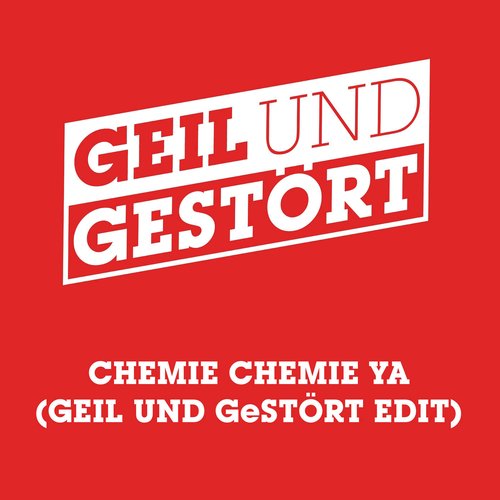 Chemie Chemie Ya (Geil und Gestört Edit)