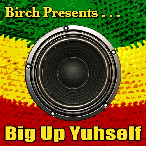 Birch Presents: Big Up Yuhself