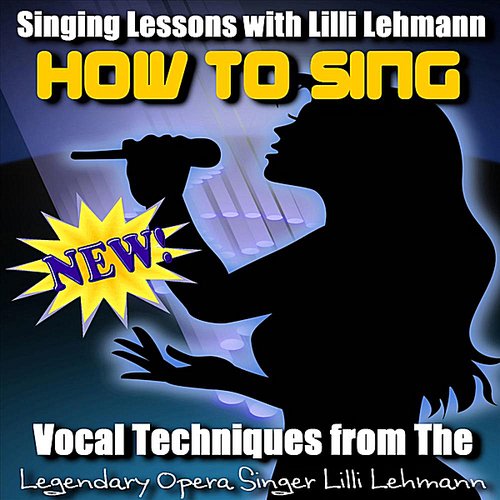 How to Sing: Vocal Techniques from the Legendary Opera Singer Lilli Lehmann