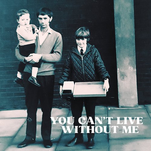 You Can't Live Without Me