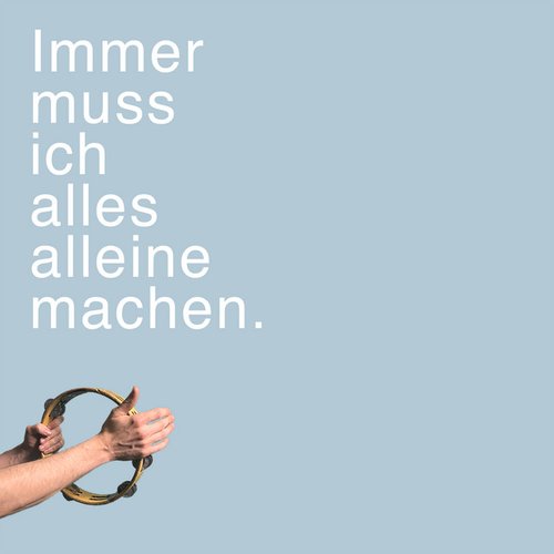 Immer muss ich alles alleine machen