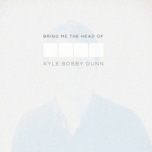 Bring Me the Head of Kyle Bobby Dunn