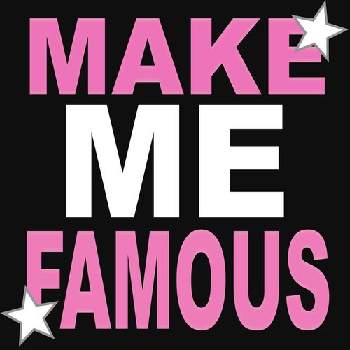 MAKE ME FAMOUS!