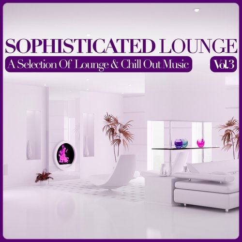Sophisticated Lounge, Vol. 3 (A Selection Of Lounge & Chill Out Music)