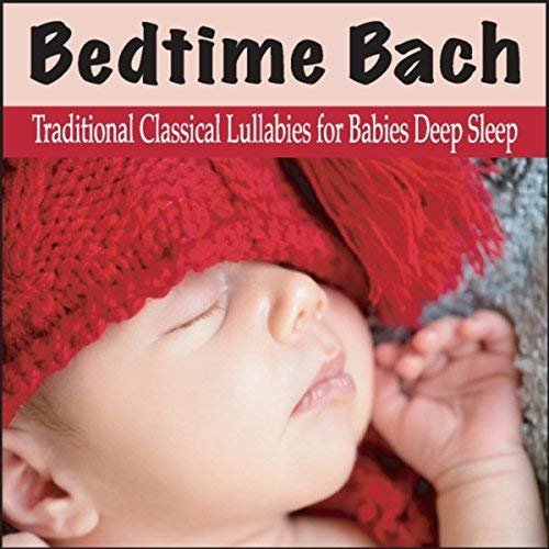 Bedtime Bach: Traditional Classical Lullabies for Babies Deep Sleep