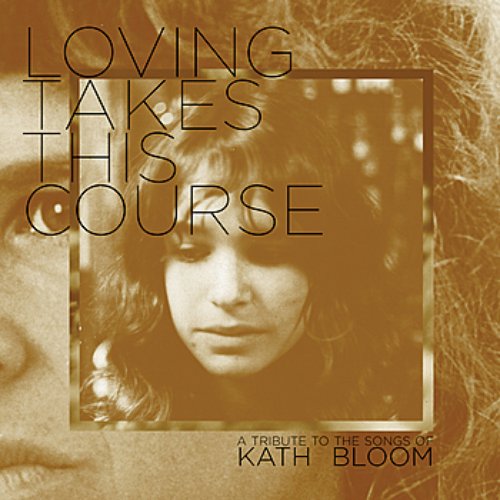 Loving Takes This Course - A Tribute To The Songs Of Kath Bloom