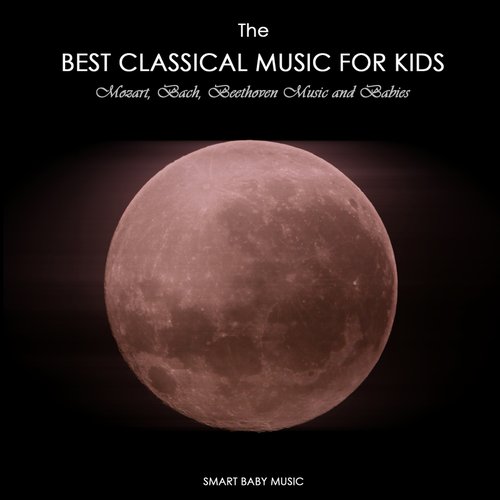 The Best Classical Music for Kids and Baby - Mozart, Bach, Beethoven Music for Babies
