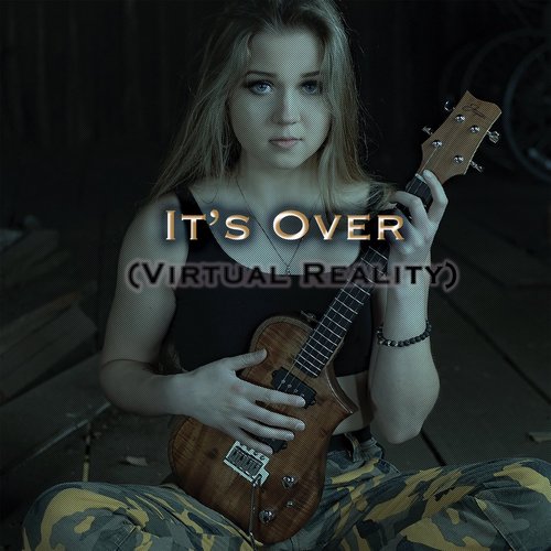 It's Over (Virtual Reality)
