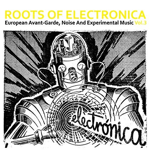 Roots of Electronica Vol. 3, European Avant-Garde, Noise and Experimental Music