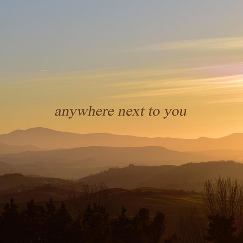 Anywhere Next to You