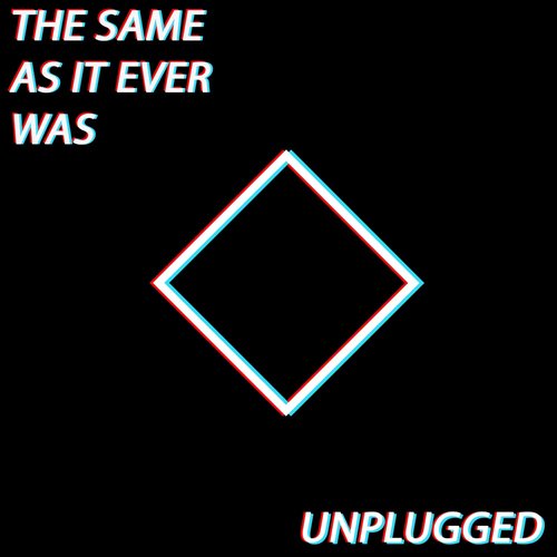 The Same As It Ever Was (Unplugged)