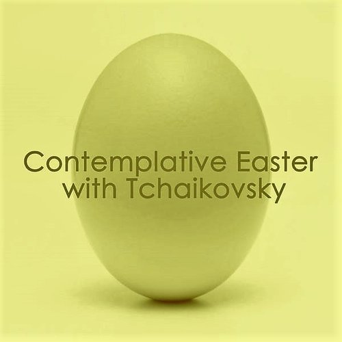 Contemplative Easter with Tchaikovsky