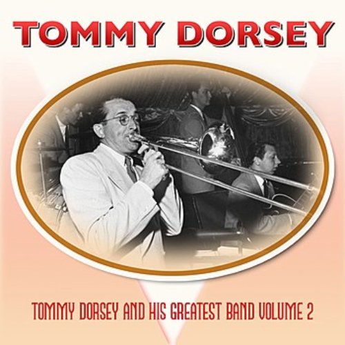 Tommy Dorsey And His Greatest Band Volume 2