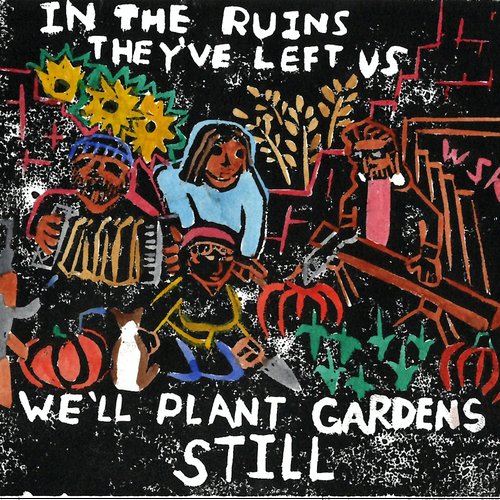 In The Ruins They've Left Us, We'll Plant Gardens Still