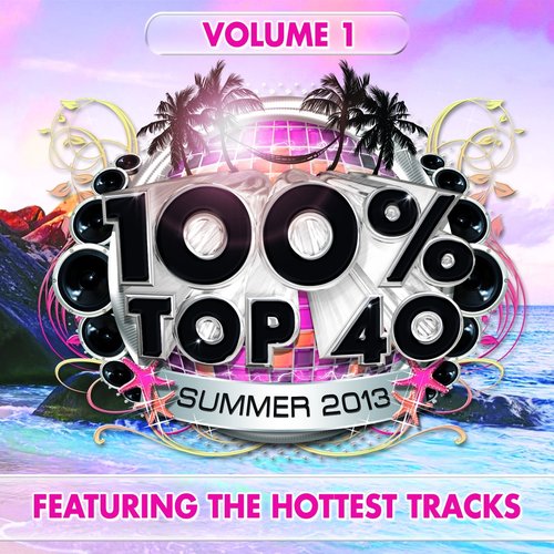100% Top 40 Summer 2013, Vol. 1 (Featuring the Hottest Tracks)