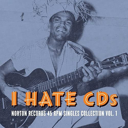 I Hate CD's: Norton Records 45 Rpm Singles Collection, Vol. 1