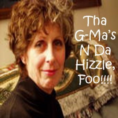 Tha G-Ma's N Da Hizzle, Foo!!!!