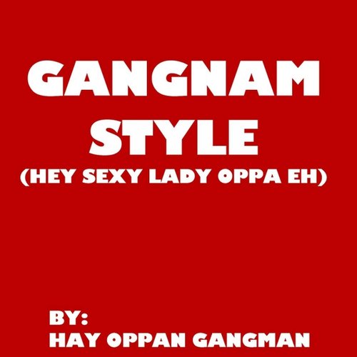 Gangnam Style (Hey Sexy Lady Oppa Eh) — Hay Oppan Gangman | Last.fm