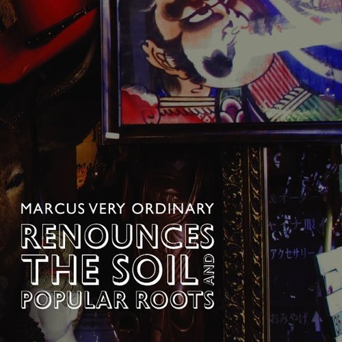 Marcus Very Ordinary Renounces the Soil and Popular Roots