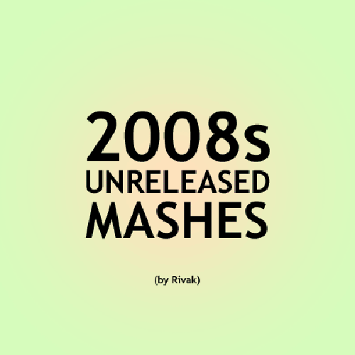 2008s unreleased mashes
