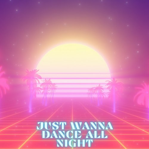 Just Wanna Dance All Night