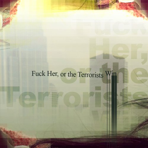 Fuck Her, or the Terrorists Win