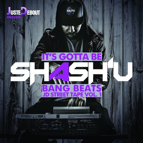 It's Gotta Be Shash'U - Bang Beats JD Street Tape, Vol. 1