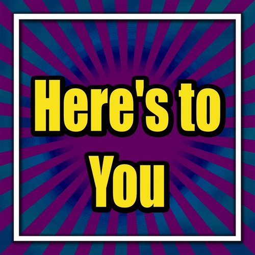 Here's to You