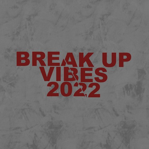 Break Up Vibes 2022