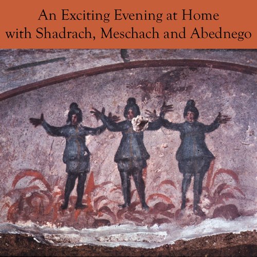 An Exciting Evening at Home With Shadrach, Meshach, and Abednego 