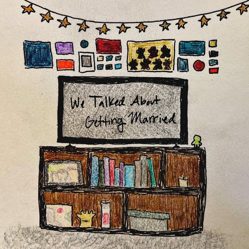 We Talked About Getting Married