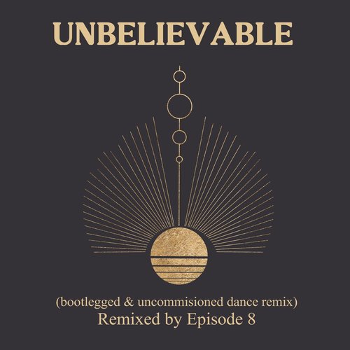Unbelievable (Bootlegged and Uncommissioned Dance) [Remix]
