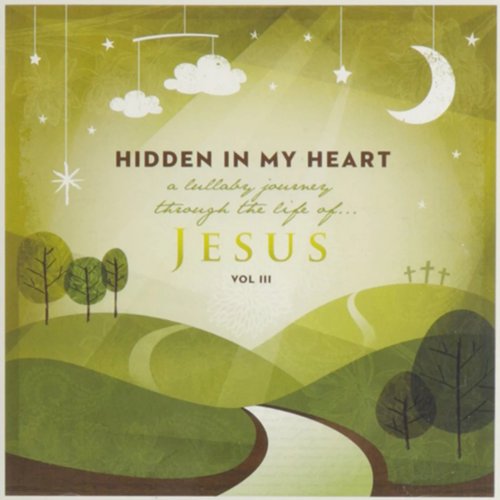 Hidden in My Heart (A Lullaby Journey Through the Life of Jesus), Vol. 3