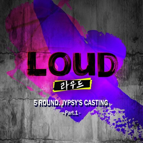 LOUD 5ROUND JYPSY'S CASTING Part.1