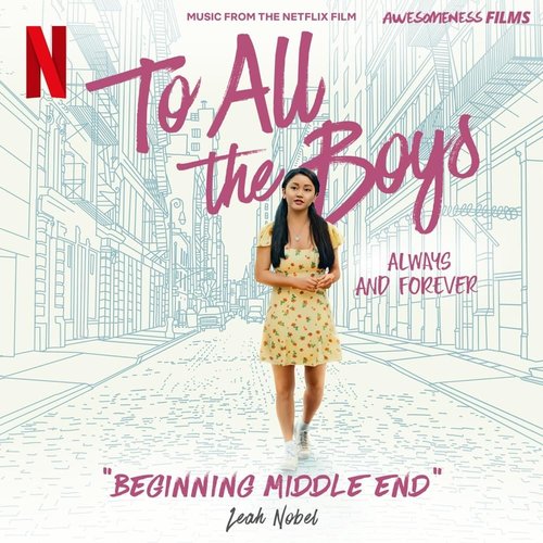Beginning Middle End (From The Netflix Film "To All The Boys: Always and Forever")